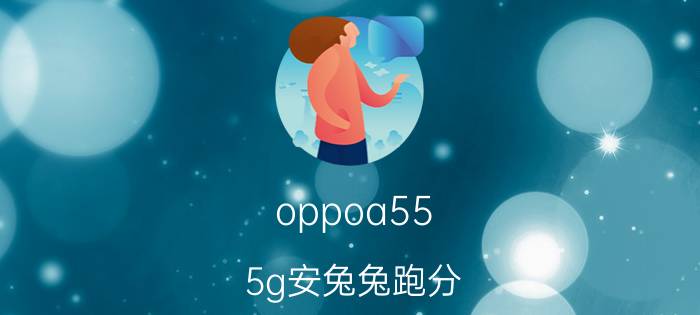 oppoa55 5g安兔兔跑分 oppoa55公开版型号？